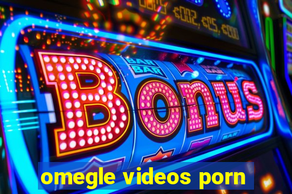 omegle videos porn